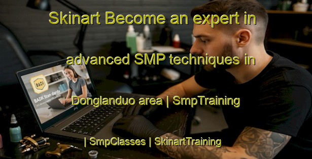 Skinart Become an expert in advanced SMP techniques in Donglanduo area | SmpTraining | SmpClasses | SkinartTraining-China